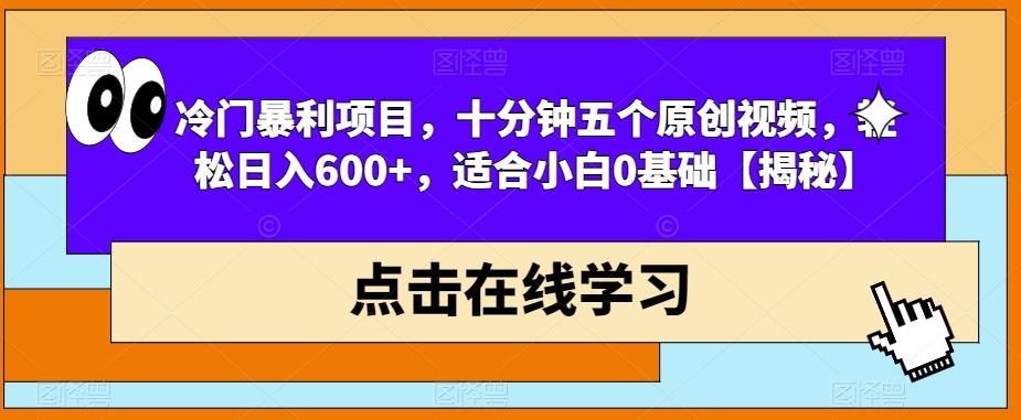 冷门暴利项目，十分钟五个原创视频，轻松日入600+，适合小白0基础【揭秘】-86资源库