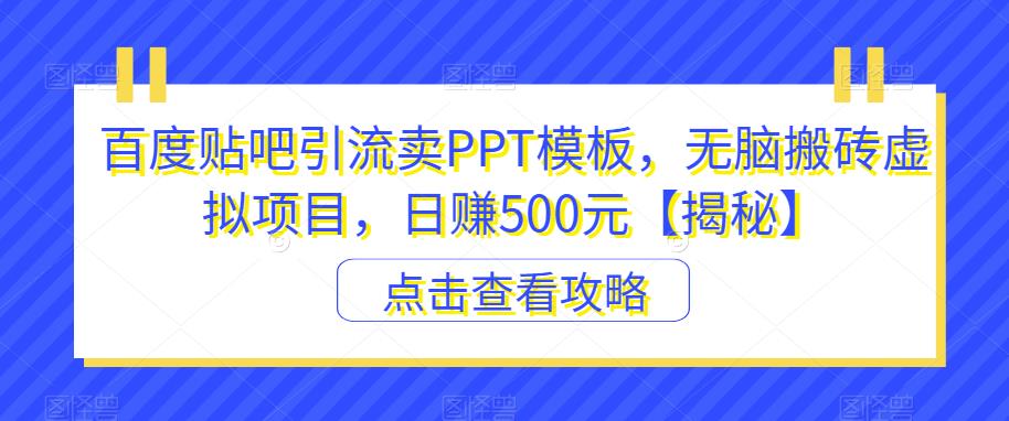 百度贴吧引流卖PPT模板，无脑搬砖虚拟项目，日赚500元【揭秘】-86资源库