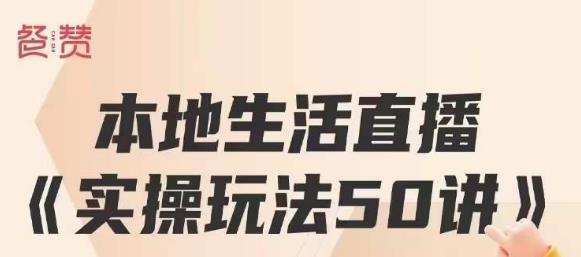 餐赞·本地生活直播实操玩法50讲，打造高转化直播模式，实现百万营收-86资源库