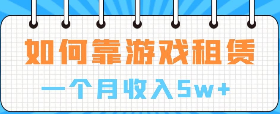 如何靠游戏租赁业务一个月收入5w+【揭秘】-86资源库