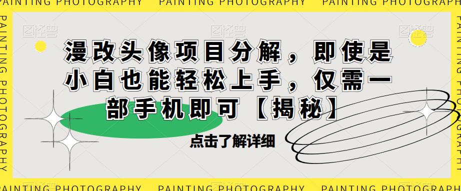 漫改头像项目分解，即使是小白也能轻松上手，仅需一部手机即可【揭秘】-86资源库