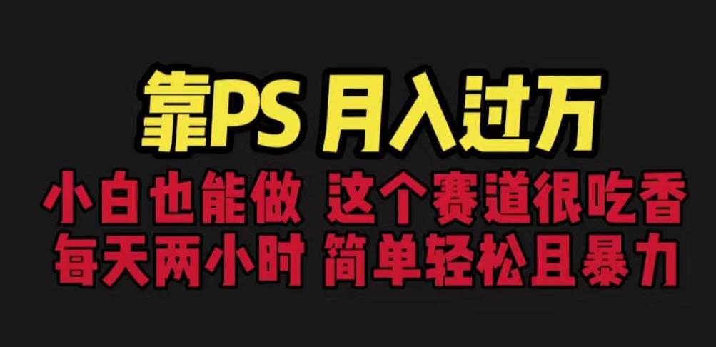 靠PS月入过万，小白做这个赛道很吃香。每天两小时，简单轻松且暴利【揭秘】-86资源库