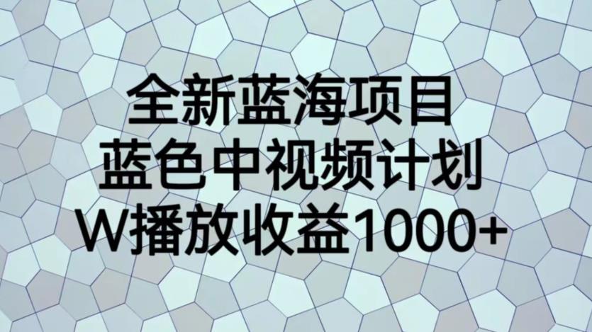 全新蓝海项目，蓝色中视频计划，1W播放量1000+【揭秘】-86资源库