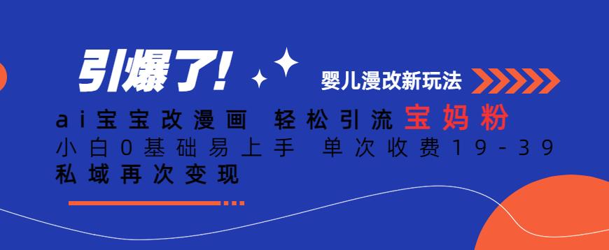 ai宝宝改漫画，轻松引流宝妈粉，小白0基础易上手，单次收费19-39，私域再次变现+【揭秘】-86资源库