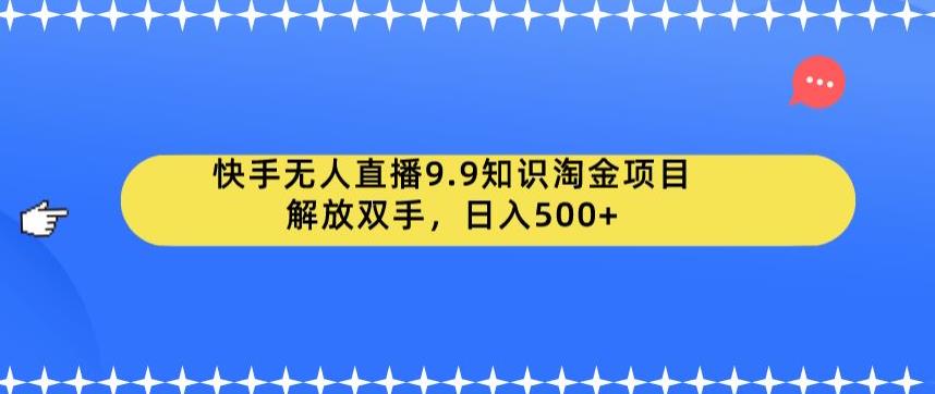 快手无人直播9.9知识淘金项目，解放双手，日入500+【揭秘】-86资源库