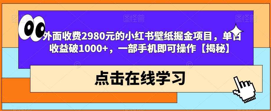 外面收费2980元的小红书壁纸掘金项目，单日收益破1000+，一部手机即可操作【揭秘】-86资源库