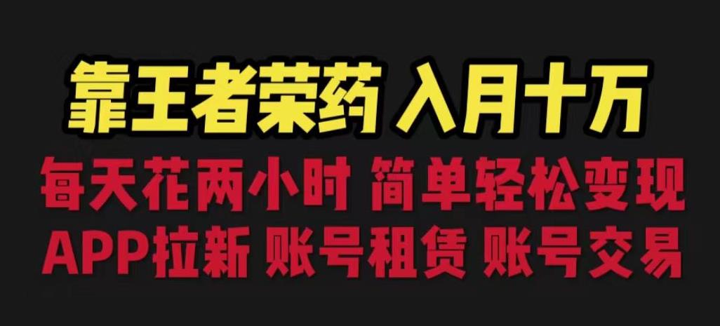 靠王者荣耀，月入十万，每天花两小时。多种变现，拉新、账号租赁，账号交易【揭秘】-86资源库