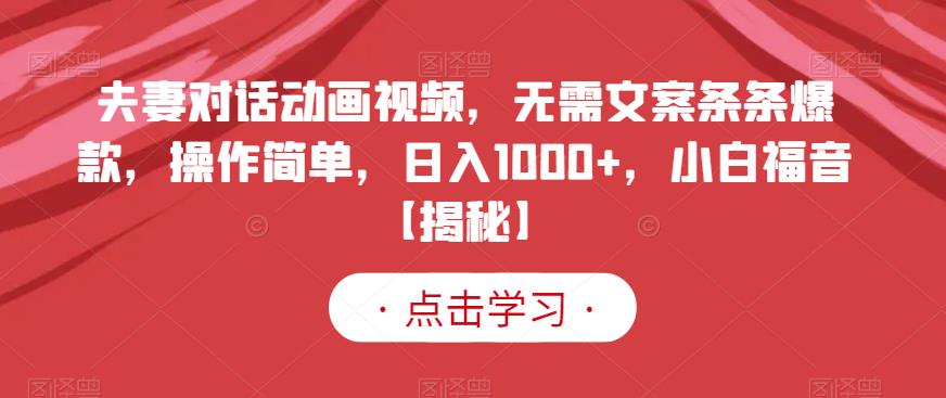 夫妻对话动画视频，无需文案条条爆款，操作简单，日入1000+，小白福音【揭秘】-86资源库