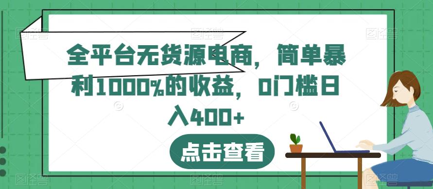 全平台无货源电商，简单暴利1000%的收益，0门槛日入400+【揭秘】-86资源库