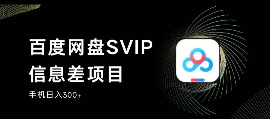 百度网盘SVIP信息差项目，0投入小白极速上手，手机稳定日入300+【揭秘】-86资源库