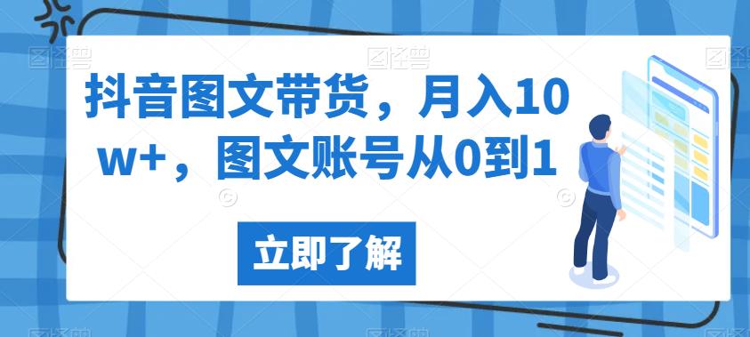 抖音图文带货，月入10w+，图文账号从0到1【揭秘】-86资源库
