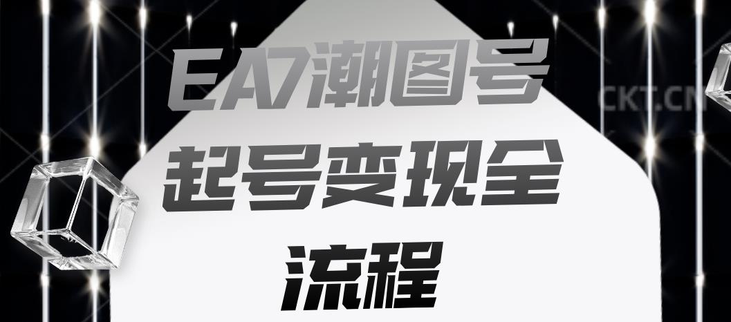 EA7潮图号起号变现全流程，快速起号飞速涨粉【揭秘】-86资源库