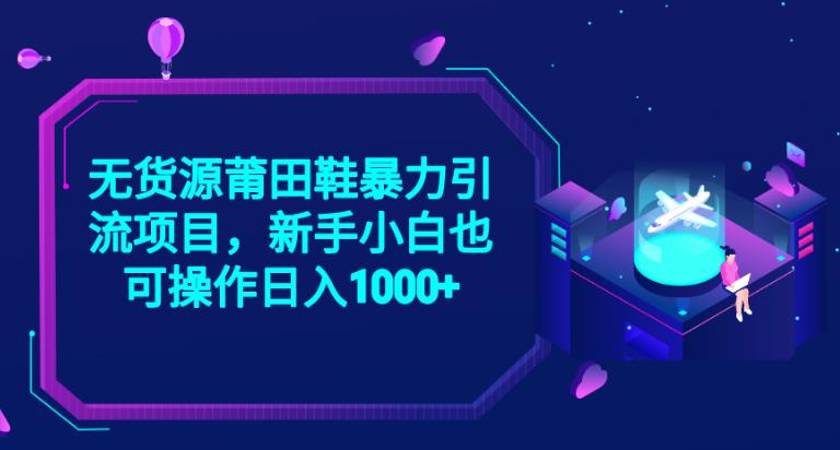2023无货源莆田鞋暴力引流项目，新手小白也可实操日入1000+【揭秘】-86资源库