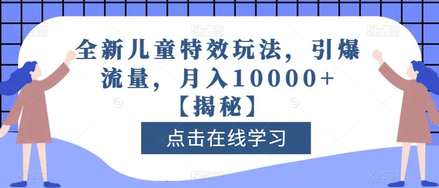全新儿童特效玩法，引爆流量，月入10000+【揭秘】-86资源库