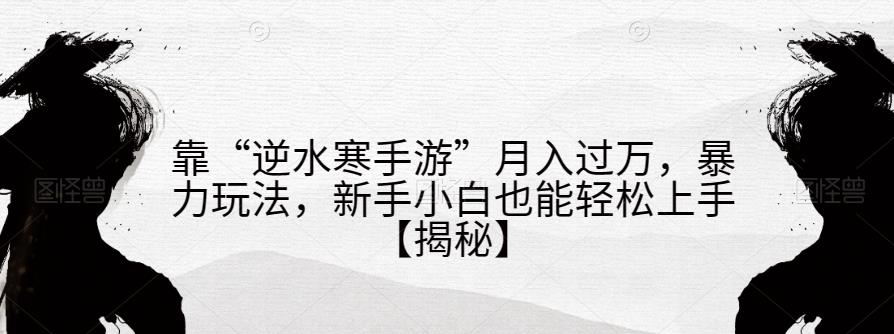 靠“逆水寒手游”月入过万，暴力玩法，新手小白也能轻松上手【揭秘】-86资源库