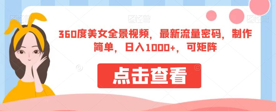 360度美女全景视频，最新流量密码，制作简单，日入1000+，可矩阵【揭秘】-86资源库