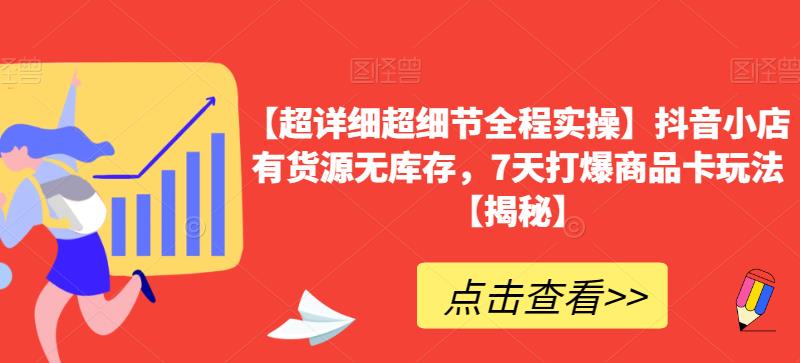 【超详细超细节全程实操】抖音小店有货源无库存，7天打爆商品卡玩法【揭秘】-86资源库