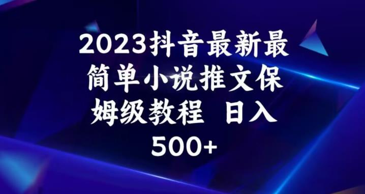 2023抖音最新最简单小说推文保姆级教程，日入500+【揭秘】-86资源库