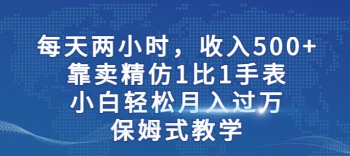 两小时，收入500+，靠卖精仿1比1手表，小白轻松月入过万！保姆式教学-86资源库