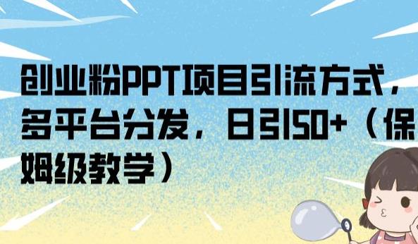 创业粉PPT项目引流方式，多平台分发，日引50+（保姆级教学）【揭秘】-86资源库