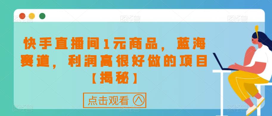 快手直播间1元商品，蓝海赛道，利润高很好做的项目【揭秘】-86资源库