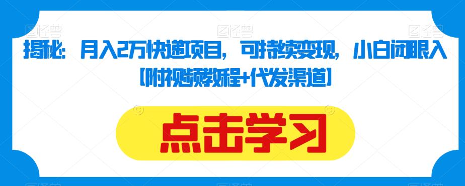 揭秘：月入2万快递项目，可持续变现，小白闭眼入【附视频教程+代发渠道】-86资源库