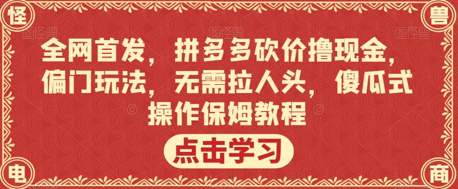 全网首发，拼多多砍价撸现金，偏门玩法，无需拉人头，傻瓜式操作保姆教程【揭秘】-86资源库