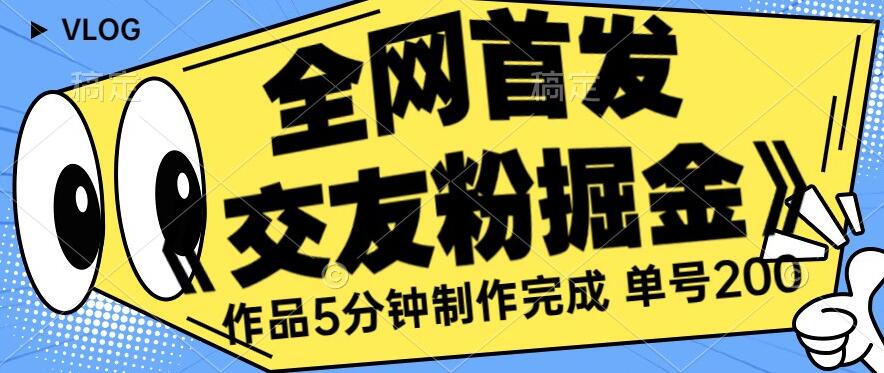 全网首发《交友粉掘金》单号一天躺赚200+作品5分钟制作完成，（长期稳定项目）【揭秘】-86资源库