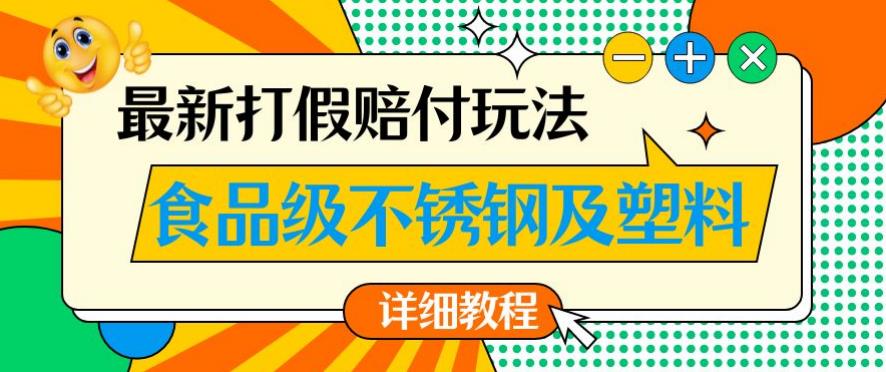 最新食品级不锈钢及塑料打假赔付玩法，一单利润500【详细玩法教程】【仅揭秘】-86资源库
