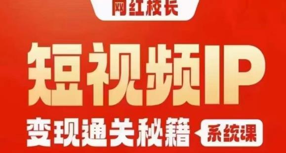网红校长短视频IP变现通关秘籍｜系统课，产品篇，短视频篇，商业篇，私域篇，直播篇-86资源库
