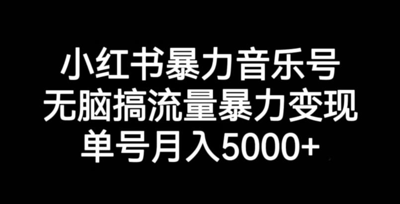 小红书暴力音乐号，无脑搞流量暴力变现，单号月入5000+-86资源库