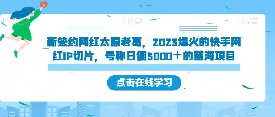 新签约网红太原老葛，2023爆火的快手网红IP切片，号称日佣5000＋的蓝海项目【揭秘】-86资源库