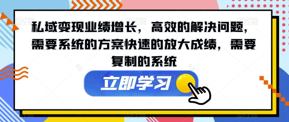 私域变现业绩增长，高效的解决问题，需要系统的方案快速的放大成绩，需要复制的系统-86资源库
