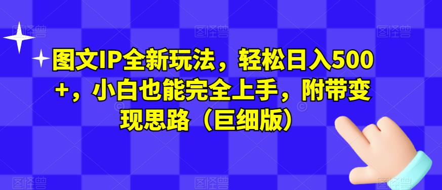 图文IP全新玩法，轻松日入500+，小白也能完全上手，附带变现思路（巨细版）-86资源库
