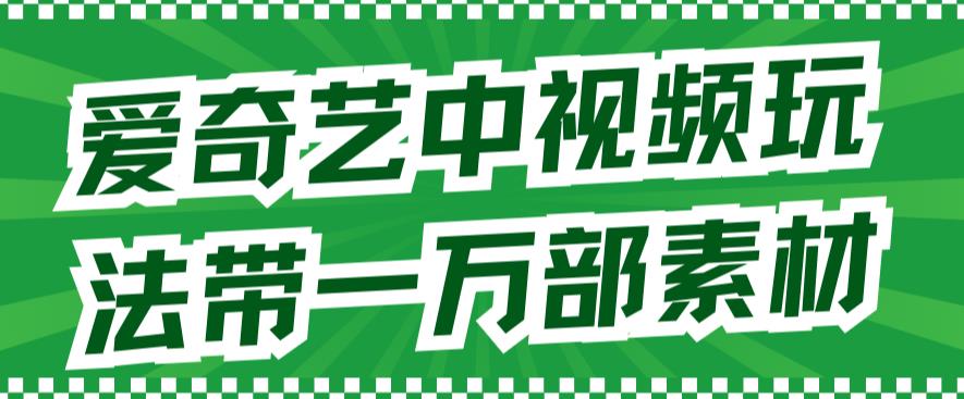 爱奇艺中视频玩法，不用担心版权问题（详情教程+一万部素材）-86资源库