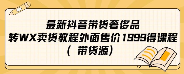最新抖音奢侈品转微信卖货教程外面售价1999的课程（带货源）-86资源库