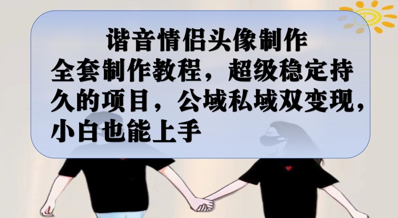 谐音情侣头像制作全套制作教程，超级稳定持久的项目，公域私域双变现，小白也能上手【揭秘】-86资源库