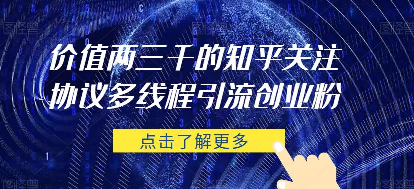 价值两三千的知乎关注协议 多线程引流创业粉-86资源库