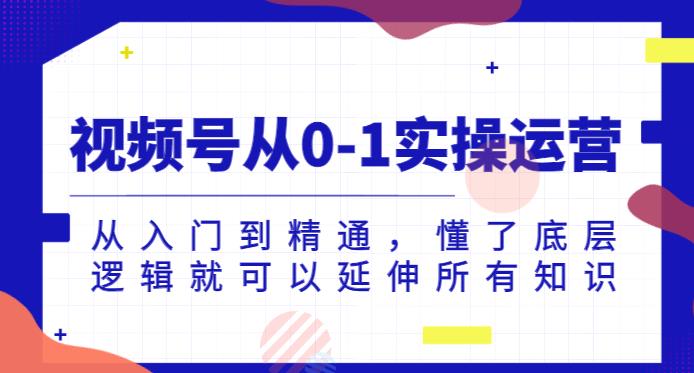 视频号从0-1实操运营，从入门到精通，懂了底层逻辑就可以延伸所有知识-86资源库