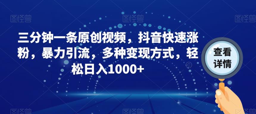 三分钟一条原创视频，抖音快速涨粉，暴力引流，多种变现方式，轻松日入1000+【揭秘】-86资源库