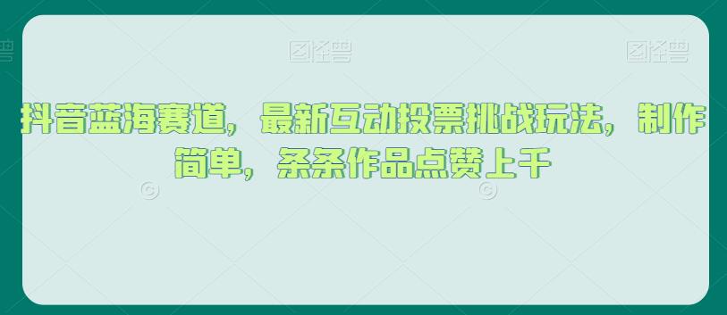 抖音蓝海赛道，最新互动投票挑战玩法，制作简单，条条作品点赞上千【揭秘】-86资源库