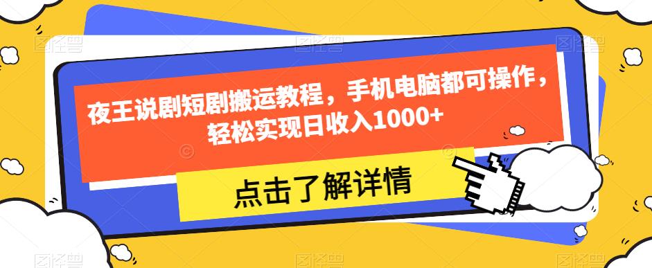 夜王说剧短剧搬运教程，手机电脑都可操作，轻松实现日收入1000+-86资源库