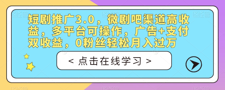 短剧推广3.0，微剧吧渠道高收益，多平台可操作，广告+支付双收益，0粉丝轻松月入过万【揭秘】-86资源库