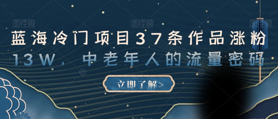 蓝海冷门项目37条作品涨粉13W，中老年人的流量密码【揭秘】-86资源库