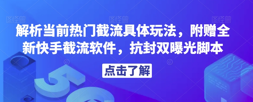 解析当前热门截流具体玩法，附赠全新快手截流软件，抗封双曝光脚本【揭秘】-86资源库