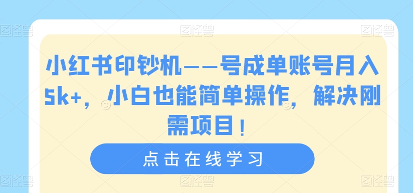 小红书印钞机——号成单账号月入5k+，小白也能简单操作，解决刚需项目【揭秘】-86资源库