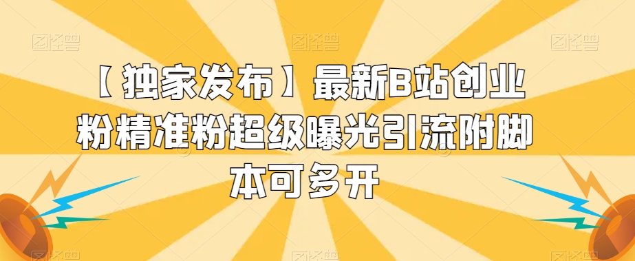 【独家发布】最新B站创业粉精准粉超级曝光引流附脚本可多开【揭秘】-86资源库