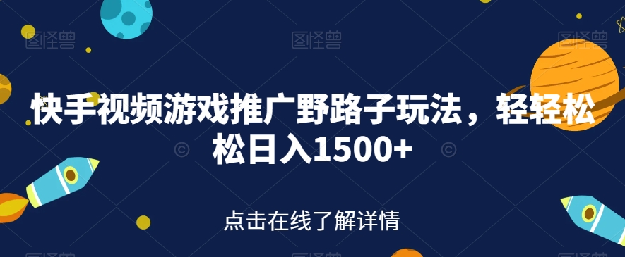 快手视频游戏推广野路子玩法，轻轻松松日入1500+【揭秘】-86资源库