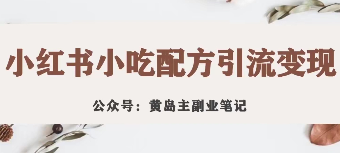 黄岛主·小红书小吃配方引流变现项目，花988买来拆解成视频版课程分享-86资源库