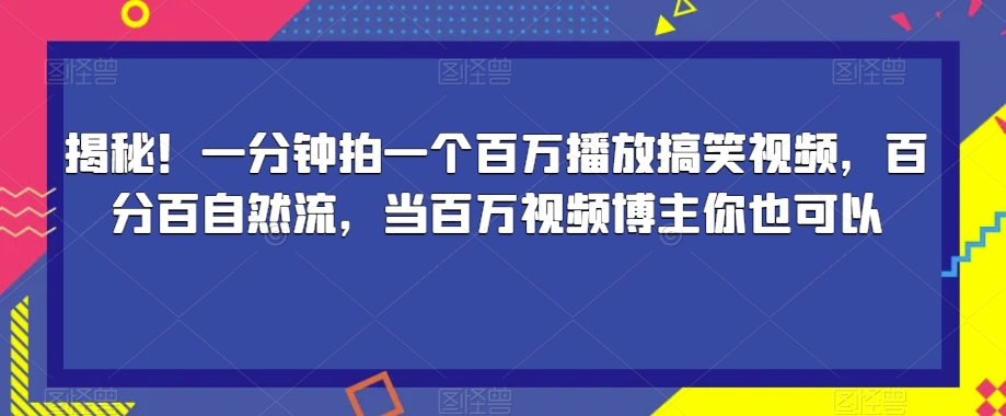 揭秘！一分钟拍一个百万播放搞笑视频，百分百自然流，当百万视频博主你也可以-86资源库